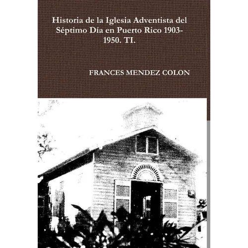 Historia de la Iglesia Adventista del Séptimo Día en Puerto Rico desde 1903 hasta el1950 TI