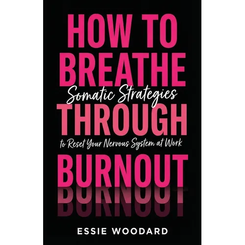 How To Breathe Through Burnout: Somatic Strategies to Reset Your Nervous System at Work