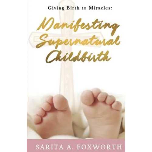 Giving Birth to Miracles: Manifesting Supernatural Childbirth