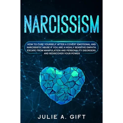 Narcissism: How to cure yourself after a covert emotional and narcissistic abuse if you are a highly sensitive empath. Escape from