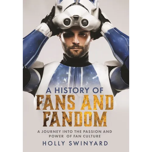 A History of Fans and Fandom: A Journey Into the Passion and Power of Fan Culture