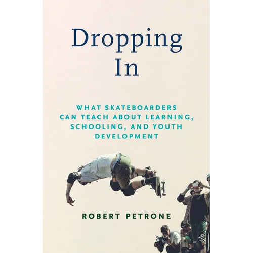 Dropping in: What Skateboarders Can Teach Us about Learning, Schooling, and Youth Development