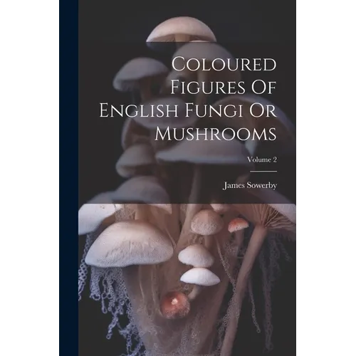 Coloured Figures Of English Fungi Or Mushrooms; Volume 2