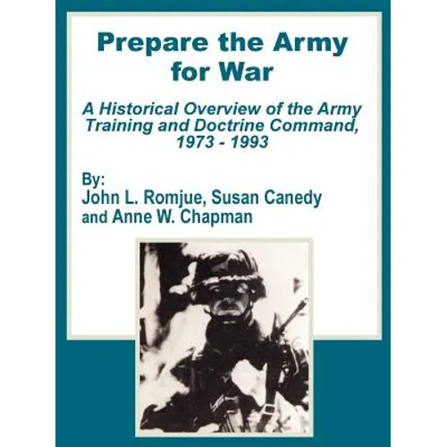 Prepare the Army for War: A Historical Overview of the Army Training and Doctrine Command, 1973 - 1993
