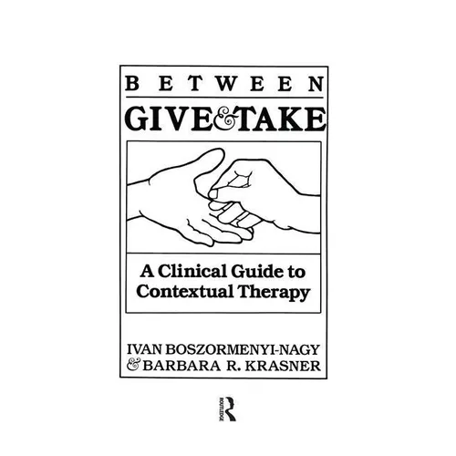 Between Give And Take: A Clinical Guide To Contextual Therapy