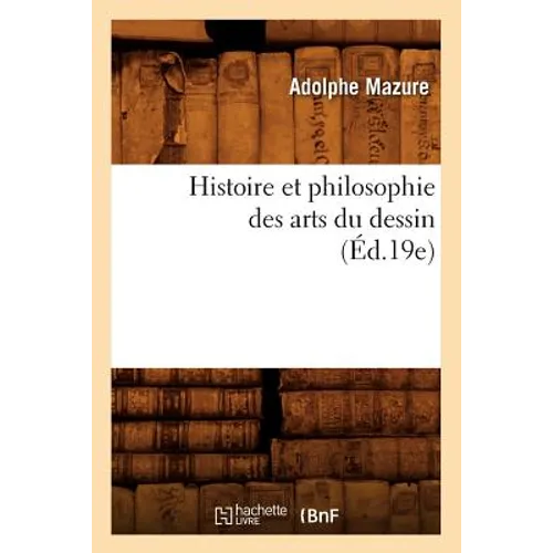 Histoire Et Philosophie Des Arts Du Dessin (Éd.19e)