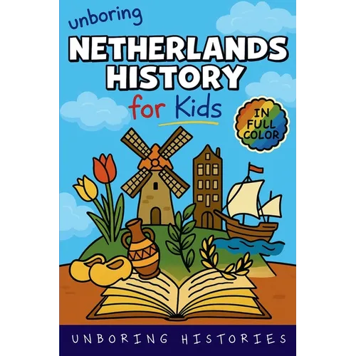 Unboring Netherlands History for Kids: Funny, Interesting, Concise Guide From Dutch Heroes, Quirks & Tales