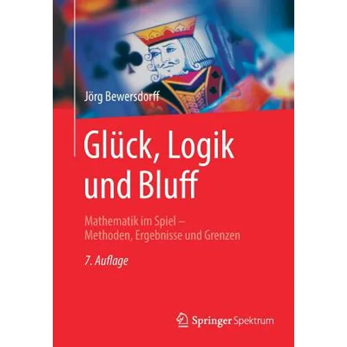 Glück, Logik Und Bluff: Mathematik Im Spiel - Methoden, Ergebnisse Und Grenzen