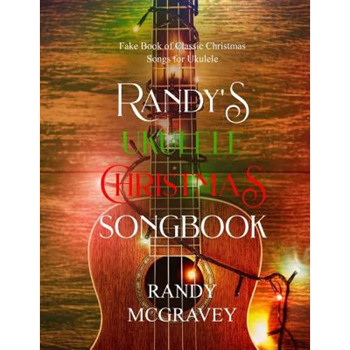 Randy's Ukulele Christmas Songbook: Fake Book of Classic Christmas Songs for Ukulele
