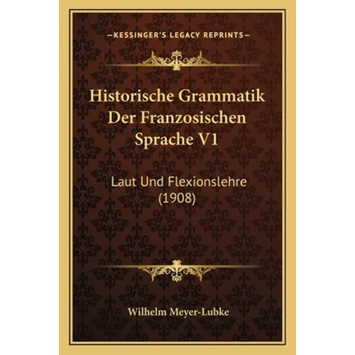 Historische Grammatik Der Franzosischen Sprache V1: Laut Und Flexionslehre (1908)
