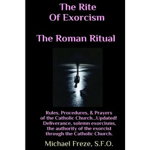 The Rite Of Exorcism The Roman Ritual: Rules, Procedures, Prayers of the Catholic Church