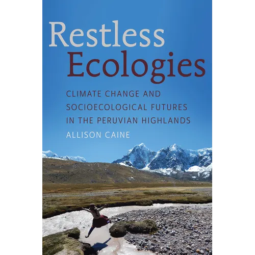 Restless Ecologies: Climate Change and Socioecological Futures in the Peruvian Highlands