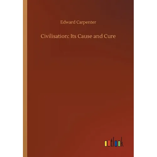 Civilisation: Its Cause and Cure