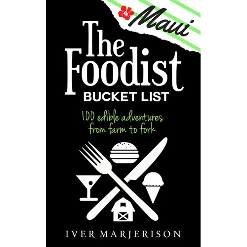 The Maui Foodist Bucket List (2023 Edition - discontinued): Maui's 100+ Must-Try Restaurants, Breweries, Farm-Tours, Wineries, and More!