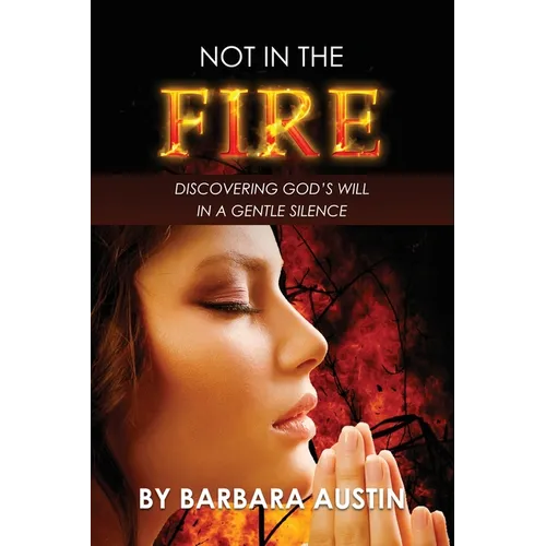 Not in the Fire: Discovering God's Will in a Gentle Silence