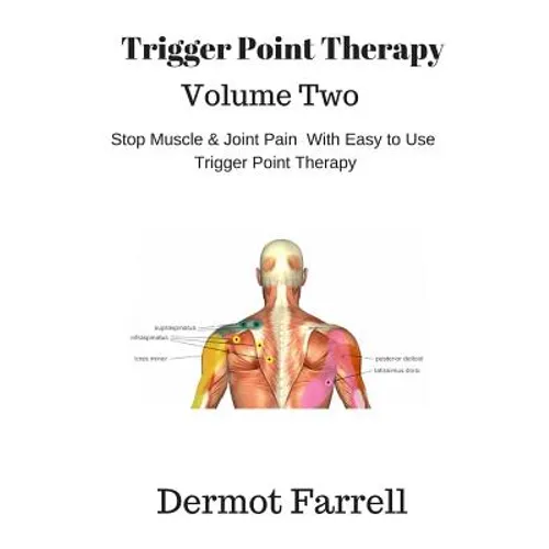 Trigger Point Therapy - Volume Two: Stop Muscle and Joint Pain naturally with Easy to Use Trigger Point Therapy
