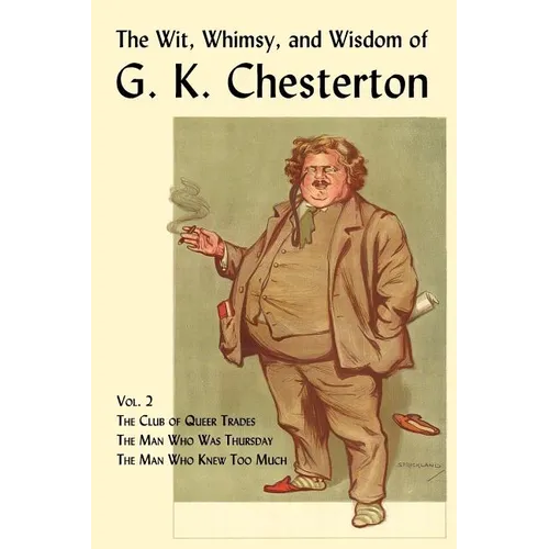 The Wit, Whimsy, and Wisdom of G. K. Chesterton, Volume 2: The Club of Queer Trades, the Man Who Was Thursday, the Man Who Knew Too Much