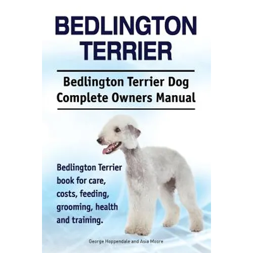 Bedlington Terrier. Bedlington Terrier Dog Complete Owners Manual. Bedlington Terrier book for care, costs, feeding, grooming, health and training