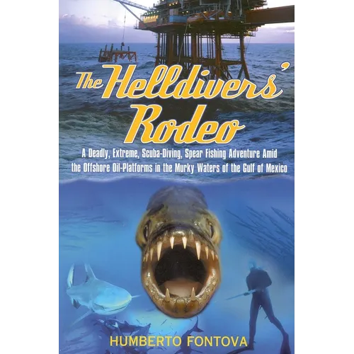 The Helldivers' Rodeo: A Deadly, Extreme, Spearfishing Adventure Amid the Offshore Oil Platforms in the Murky Waters of the Gulf of Mexico