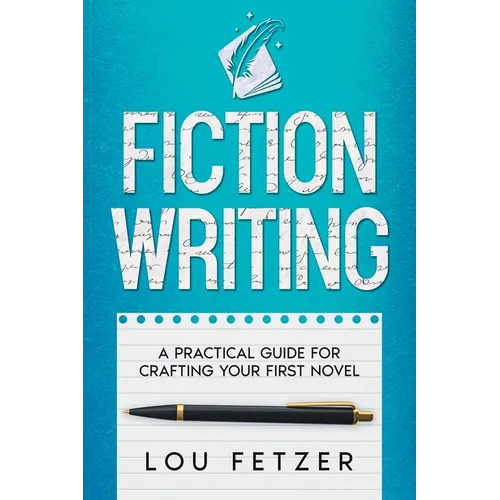 Fiction Writing: A Practical Guide for Crafting Your First Novel