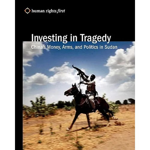 Investing In Tragedy: China'S Money, Arms, And Politics In Sudan