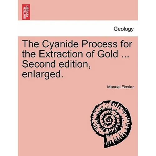 The Cyanide Process for the Extraction of Gold ... Second Edition, Enlarged.