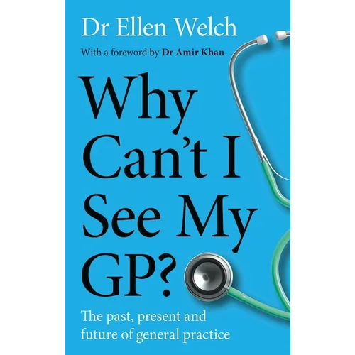Why Can't I See My Gp?: The Past, Present and Future of General Practice