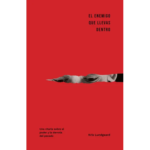 El Enemigo Que Llevas Dentro: Una Exposición Clara Y Honesta Sobre El Poder Y La Derrota del Pecado