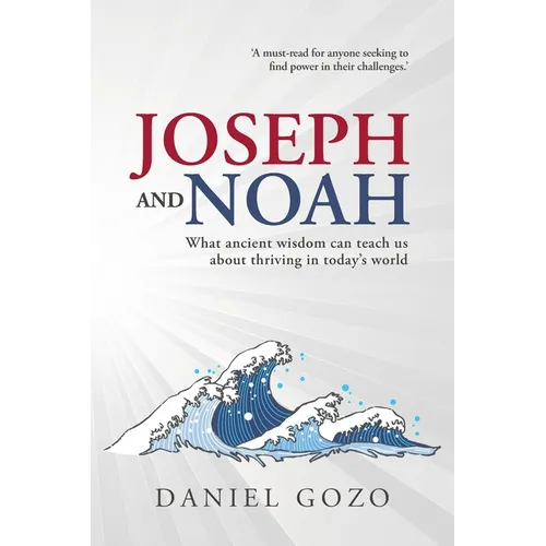 Joseph and Noah: What Ancient Wisdom Can Teach Us About Thriving In Today's World