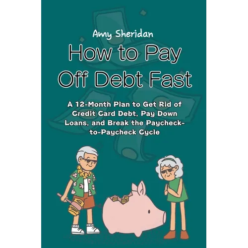 How to Pay Off Debt Fast: A 12-Month Plan to Get Rid of Credit Card Debt, Pay Down Loans, and Break the Paycheck-to-Paycheck Cycle
