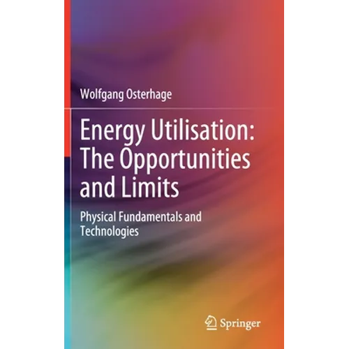 Energy Utilisation: The Opportunities and Limits: Physical Fundamentals and Technologies