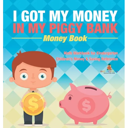 I Got My Money In My Piggy Bank - Money Book - Math Workbook for Kindergarten Children's Money & Saving Reference