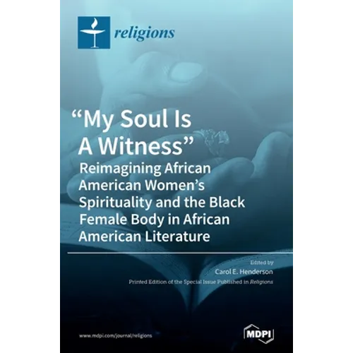 "My Soul Is A Witness": Reimagining African American Women's Spirituality and the Black Female Body in African American Literature - Hardcover