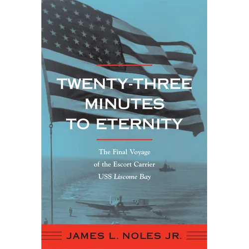 Twenty-Three Minutes to Eternity: The Final Voyage of the Escort Carrier USS Liscome Bay