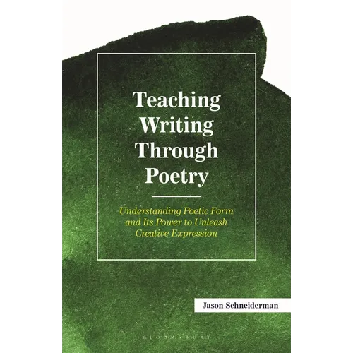 Teaching Writing Through Poetry: Understanding Poetic Form and Its Power to Unleash Creative Expression