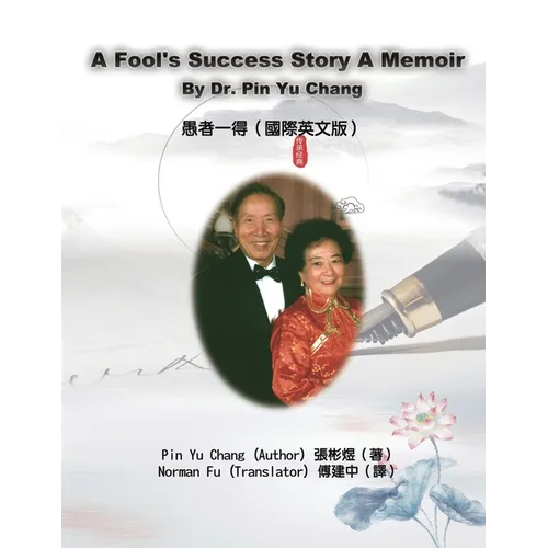 A Fool's Success Story - A Memoir By Dr. Pin Yu Chang: 愚者一得(國際英文版)
