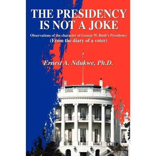The Presidency Is Not A Joke: Observations of the character of George W. Bush