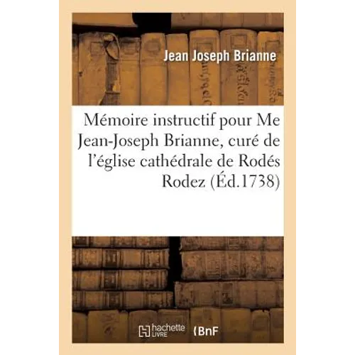 Mémoire instructif pour Me Jean-Joseph Brianne, curé de l'église cathédrale de Rodés Rodez,: appelant comme d'abus, contre Mre Jean d'Yse de Saléon, é