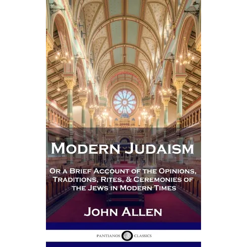 Modern Judaism: Or a Brief Account of the Opinions, Traditions, Rites, & Ceremonies of the Jews in Modern Times