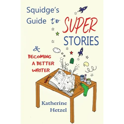 Squidge's Guide to Super Stories: and Becoming a Better Writer