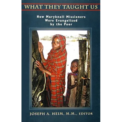 What They Taught Us: How Maryknoll Missioners Were Evangelized by the Poor