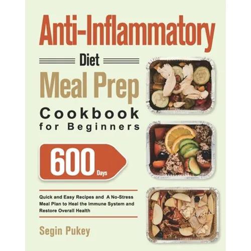 Anti-Inflammatory Diet Meal Prep Cookbook for Beginners: 600-Day Quick and Easy Recipes and A No-Stress Meal Plan to Heal the Immune System and Restor - Paperback