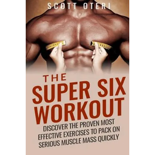 The Super Six Workout: Discover The Proven Best Exercises To Pack On Serious Muscle Mass Quickly