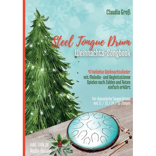 Steel Tongue Drum Weihnachts-Songbook: 43 beliebte Weihnachtslieder it Melodie- u. Begleitstimme, spielen nach Zahlen und Noten einfach erklärt