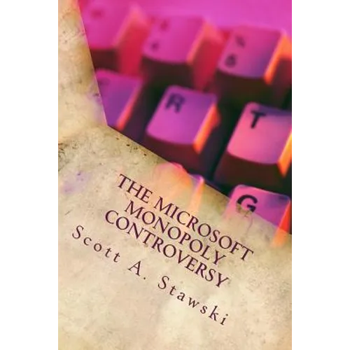The Microsoft Monopoly Controversy: A Historical Analysis of Whether Microsoft Was an Illegal Monopoly in the 1990s