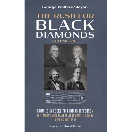 The Rush for Black Diamonds, Volume One: From John Locke to Thomas Jefferson--The Transatlantic Slave Trade to Chattel Slavery in the UK and the Us