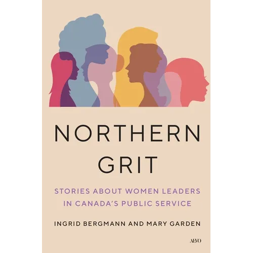 Northern Grit: Stories about Women Leaders in Canada's Public Service
