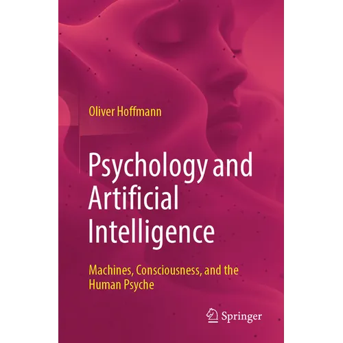 Psychology and Artificial Intelligence: Machines, Consciousness, and the Human Psyche