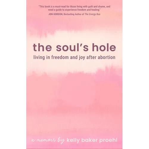 The Soul's Hole: Living in Freedom and Joy After Abortion