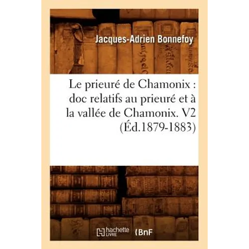 Le prieuré de Chamonix: doc relatifs au prieuré et à la vallée de Chamonix. V2 (Éd.1879-1883)